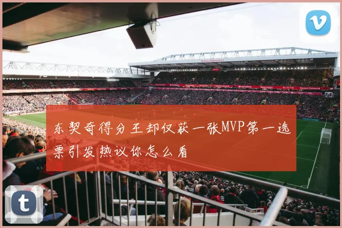 东契奇得分王却仅获一张MVP第一选票引发热议你怎么看