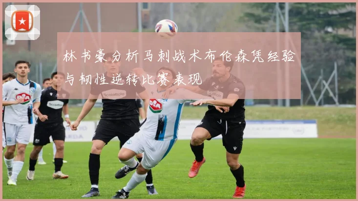 林书豪分析马刺战术布伦森凭经验与韧性逆转比赛表现
